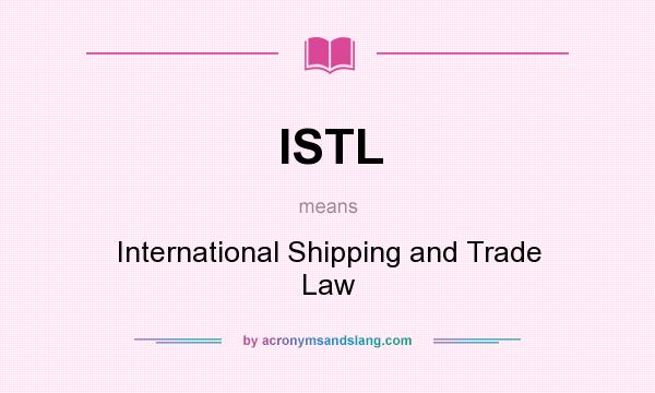 What does ISTL mean? It stands for International Shipping and Trade Law