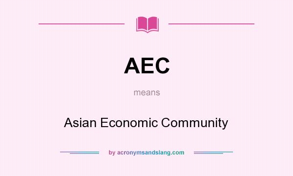 What does AEC mean? It stands for Asian Economic Community