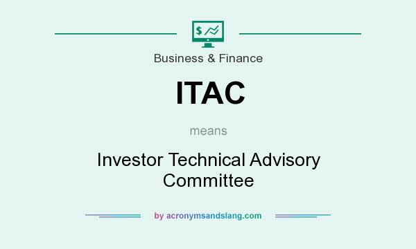 What does ITAC mean? It stands for Investor Technical Advisory Committee
