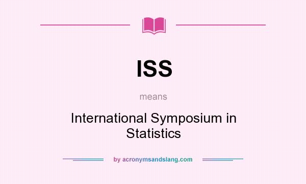 What does ISS mean? It stands for International Symposium in Statistics