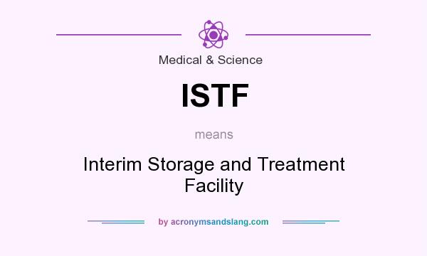 What does ISTF mean? It stands for Interim Storage and Treatment Facility