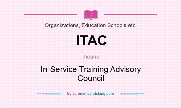 What does ITAC mean? It stands for In-Service Training Advisory Council