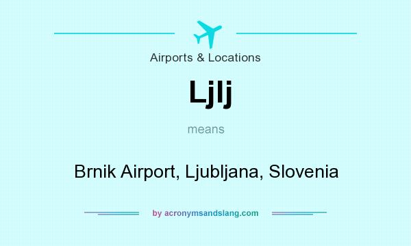 What does Ljlj mean? It stands for Brnik Airport, Ljubljana, Slovenia