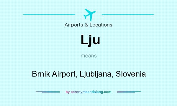 What does Lju mean? It stands for Brnik Airport, Ljubljana, Slovenia