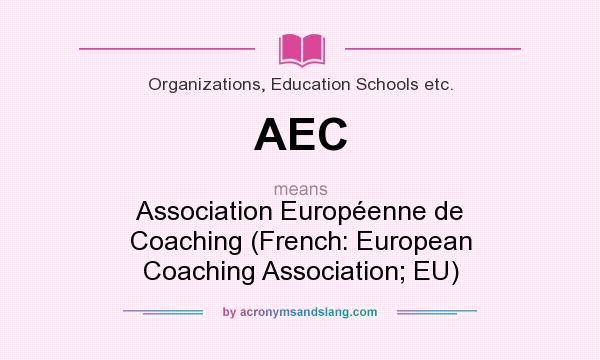 What does AEC mean? It stands for Association Européenne de Coaching (French: European Coaching Association; EU)