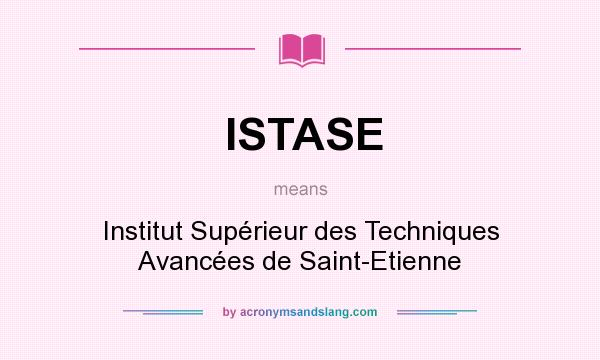 What does ISTASE mean? It stands for Institut Supérieur des Techniques Avancées de Saint-Etienne