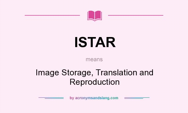 What does ISTAR mean? It stands for Image Storage, Translation and Reproduction