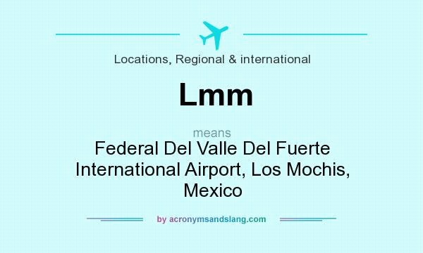 What does Lmm mean? It stands for Federal Del Valle Del Fuerte International Airport, Los Mochis, Mexico