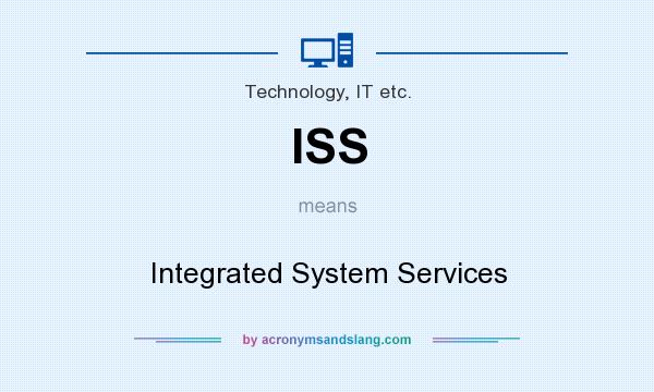 What does ISS mean? It stands for Integrated System Services