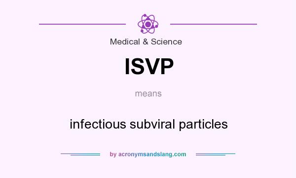 What does ISVP mean? It stands for infectious subviral particles