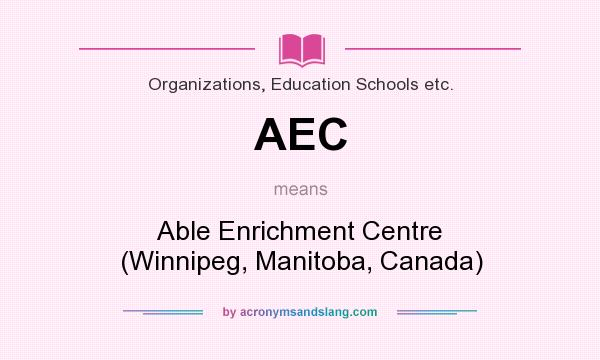 What does AEC mean? It stands for Able Enrichment Centre (Winnipeg, Manitoba, Canada)