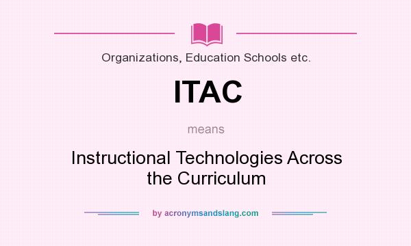 What does ITAC mean? It stands for Instructional Technologies Across the Curriculum