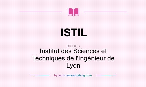 What does ISTIL mean? It stands for Institut des Sciences et Techniques de l`Ingénieur de Lyon