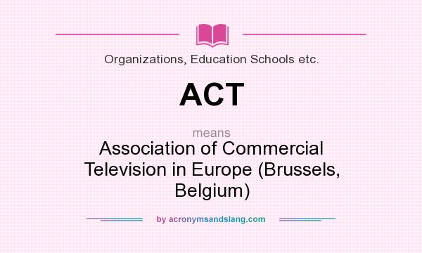 What does ACT mean? It stands for Association of Commercial Television in Europe (Brussels, Belgium)