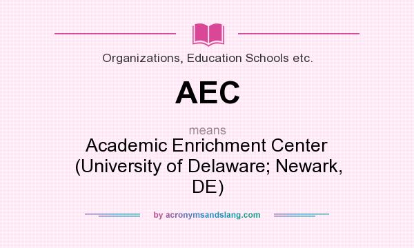 What does AEC mean? It stands for Academic Enrichment Center (University of Delaware; Newark, DE)