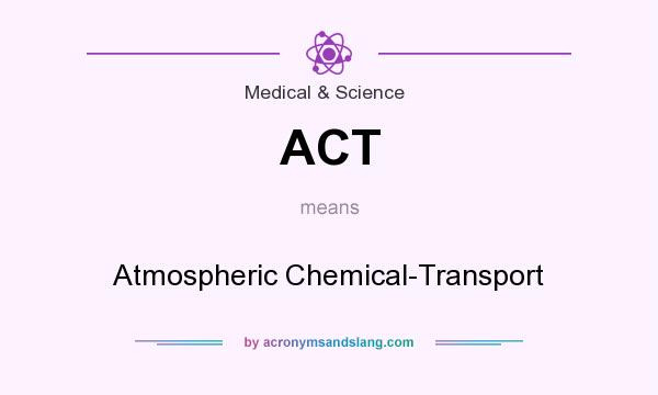 What does ACT mean? It stands for Atmospheric Chemical-Transport
