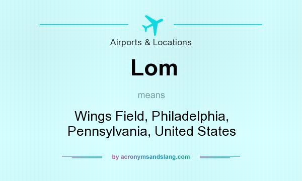 What does Lom mean? It stands for Wings Field, Philadelphia, Pennsylvania, United States