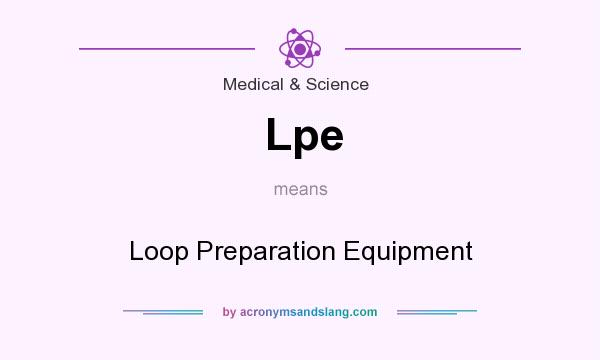 What does Lpe mean? It stands for Loop Preparation Equipment