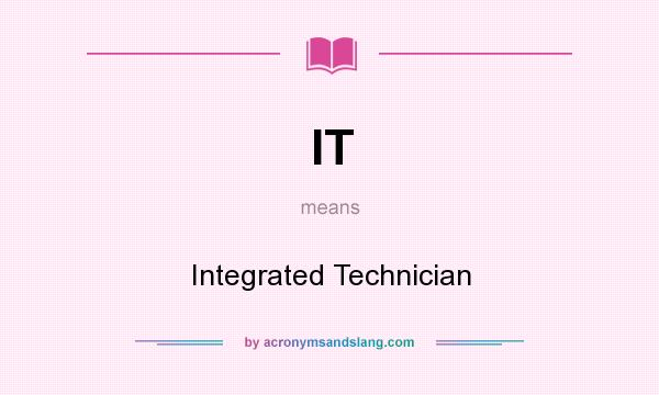 What does IT mean? It stands for Integrated Technician