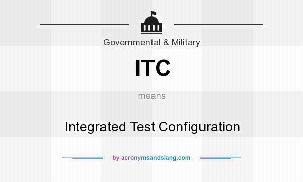 What does ITC mean? It stands for Integrated Test Configuration