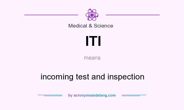 What does ITI mean? It stands for incoming test and inspection