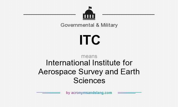 What does ITC mean? It stands for International Institute for Aerospace Survey and Earth Sciences