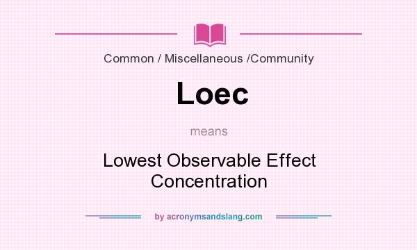 What does Loec mean? It stands for Lowest Observable Effect Concentration