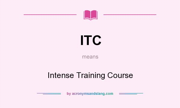 What does ITC mean? It stands for Intense Training Course