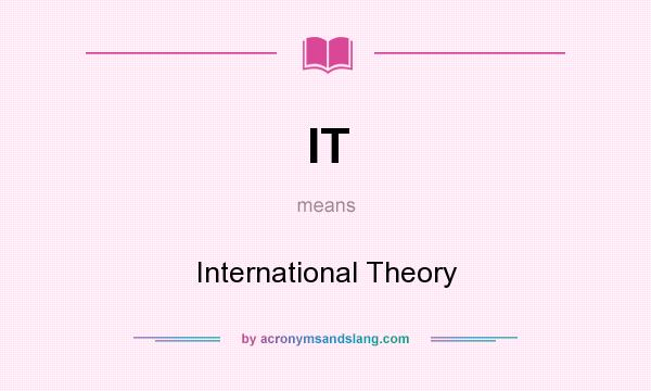 What does IT mean? It stands for International Theory