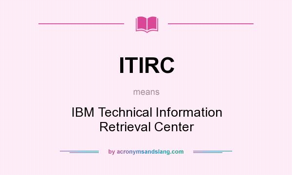 What does ITIRC mean? It stands for IBM Technical Information Retrieval Center