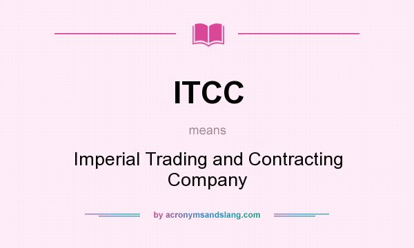 What does ITCC mean? It stands for Imperial Trading and Contracting Company