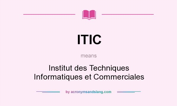What does ITIC mean? It stands for Institut des Techniques Informatiques et Commerciales