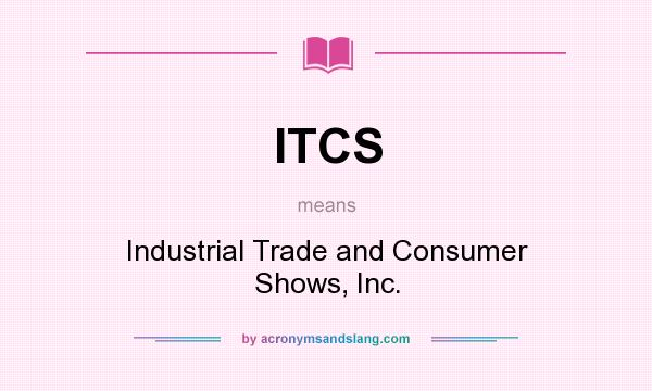What does ITCS mean? It stands for Industrial Trade and Consumer Shows, Inc.