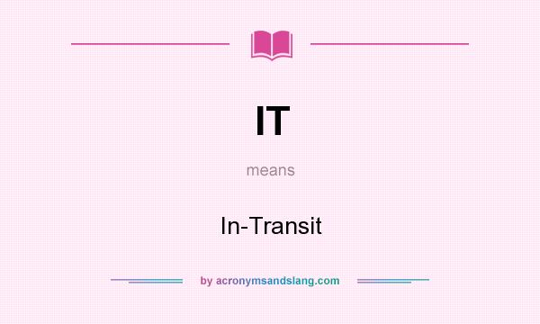 What does IT mean? It stands for In-Transit