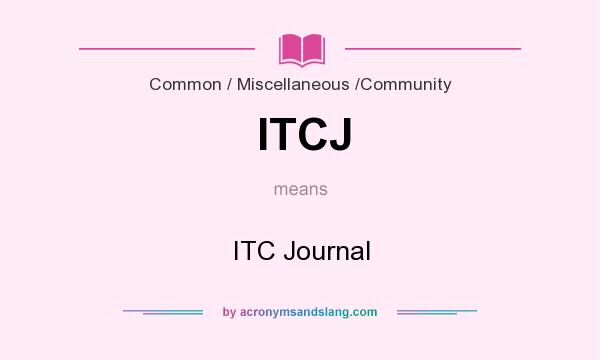What does ITCJ mean? It stands for ITC Journal