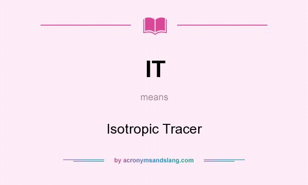 What does IT mean? It stands for Isotropic Tracer