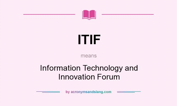 What does ITIF mean? It stands for Information Technology and Innovation Forum