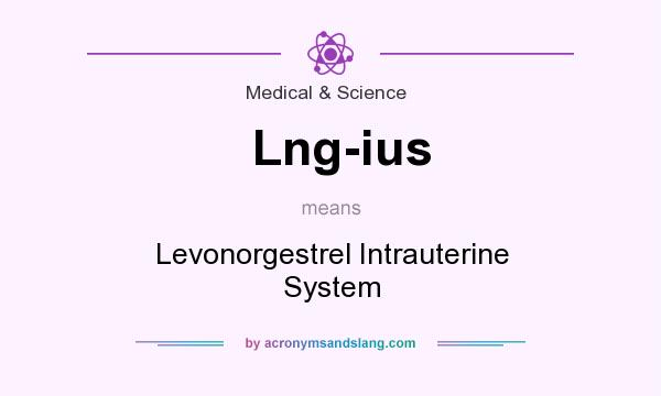 What does Lng-ius mean? It stands for Levonorgestrel Intrauterine System
