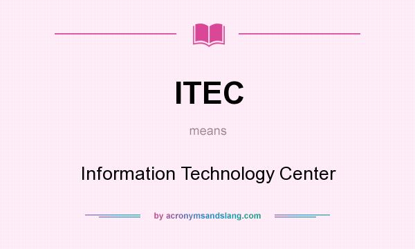 What does ITEC mean? It stands for Information Technology Center