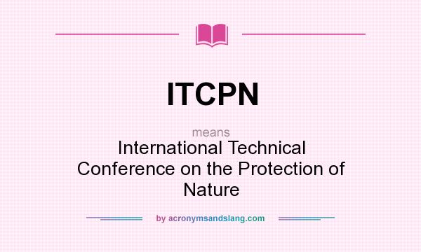 What does ITCPN mean? It stands for International Technical Conference on the Protection of Nature