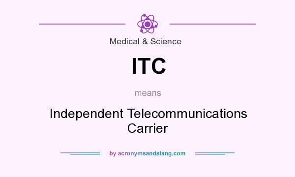 What does ITC mean? It stands for Independent Telecommunications Carrier