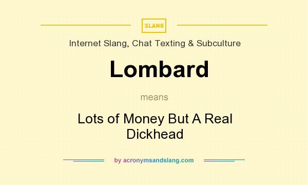 What does Lombard mean? It stands for Lots of Money But A Real Dickhead
