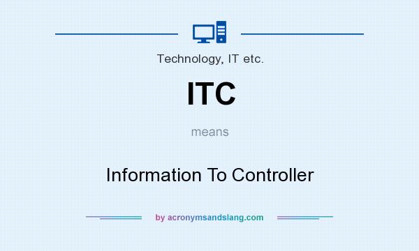 What does ITC mean? It stands for Information To Controller