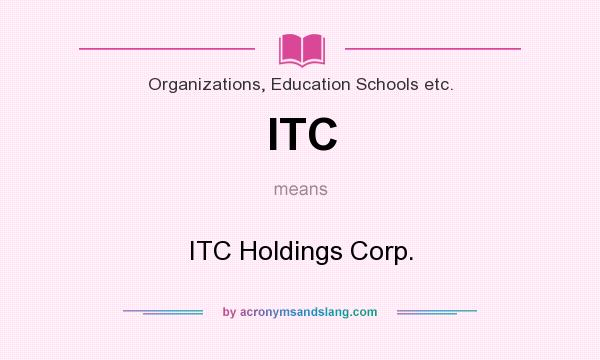 What does ITC mean? It stands for ITC Holdings Corp.