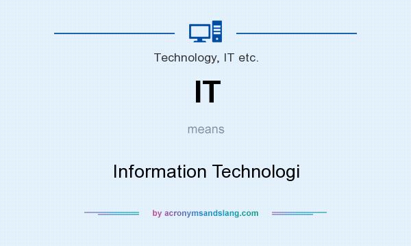 What does IT mean? It stands for Information Technologi