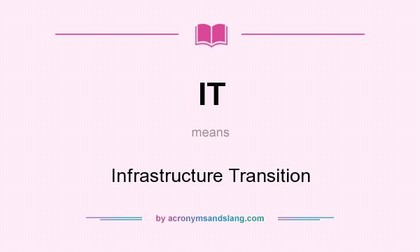 What does IT mean? It stands for Infrastructure Transition