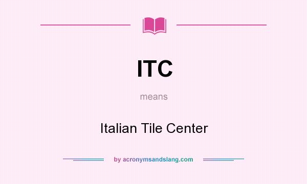 What does ITC mean? It stands for Italian Tile Center