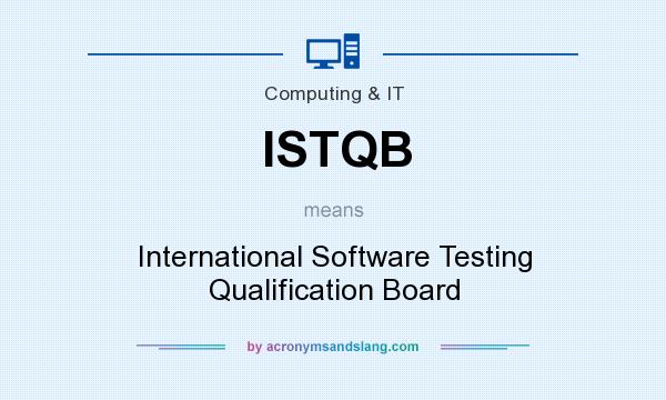 What does ISTQB mean? It stands for International Software Testing Qualification Board