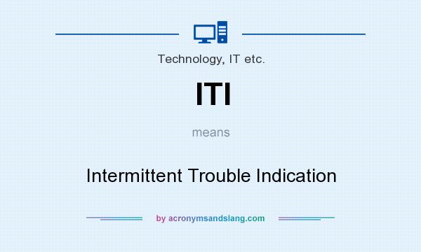 What does ITI mean? It stands for Intermittent Trouble Indication