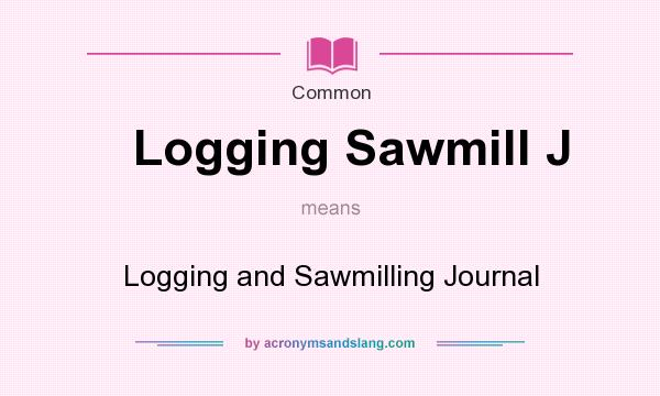 What does Logging Sawmill J mean? It stands for Logging and Sawmilling Journal